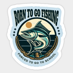 Born To Go Fishing Forced To Go To School Sticker